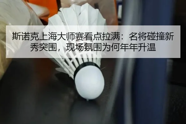 斯诺克上海大师赛看点拉满：名将碰撞新秀突围，现场氛围为何年年升温